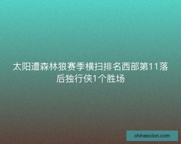太阳遭森林狼赛季横扫排名西部第11落后独行侠1个胜场